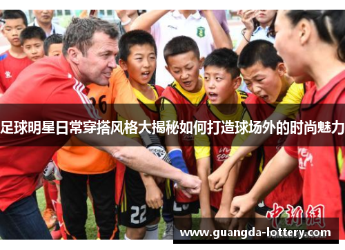 足球明星日常穿搭风格大揭秘如何打造球场外的时尚魅力