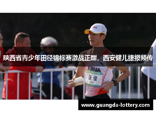 陕西省青少年田径锦标赛激战正酣，西安健儿捷报频传