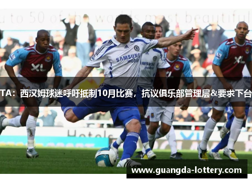 TA:西汉姆球迷呼吁抵制10月比赛,抗议俱乐部管理层&要求下台 TA:西汉姆球迷呼吁抵制10月比赛,抗议俱乐部管理层&要求下台